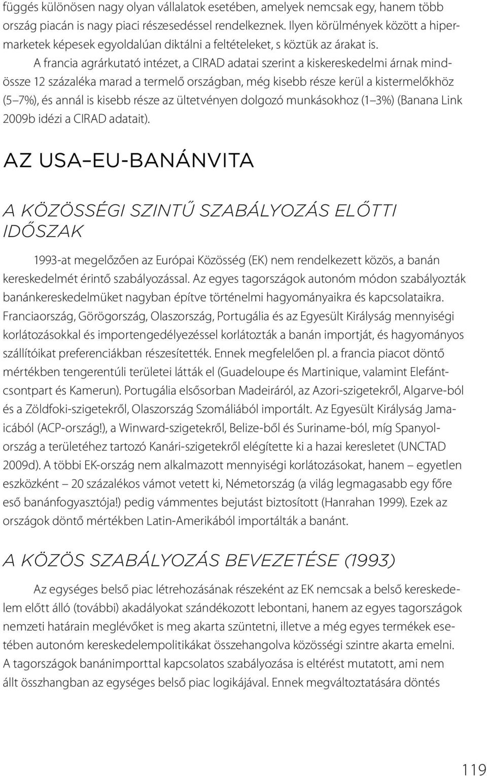 A francia agrárkutató intézet, a CIRAD adatai szerint a kiskereskedelmi árnak mindössze 12 százaléka marad a termelő országban, még kisebb része kerül a kistermelőkhöz (5 7%), és annál is kisebb