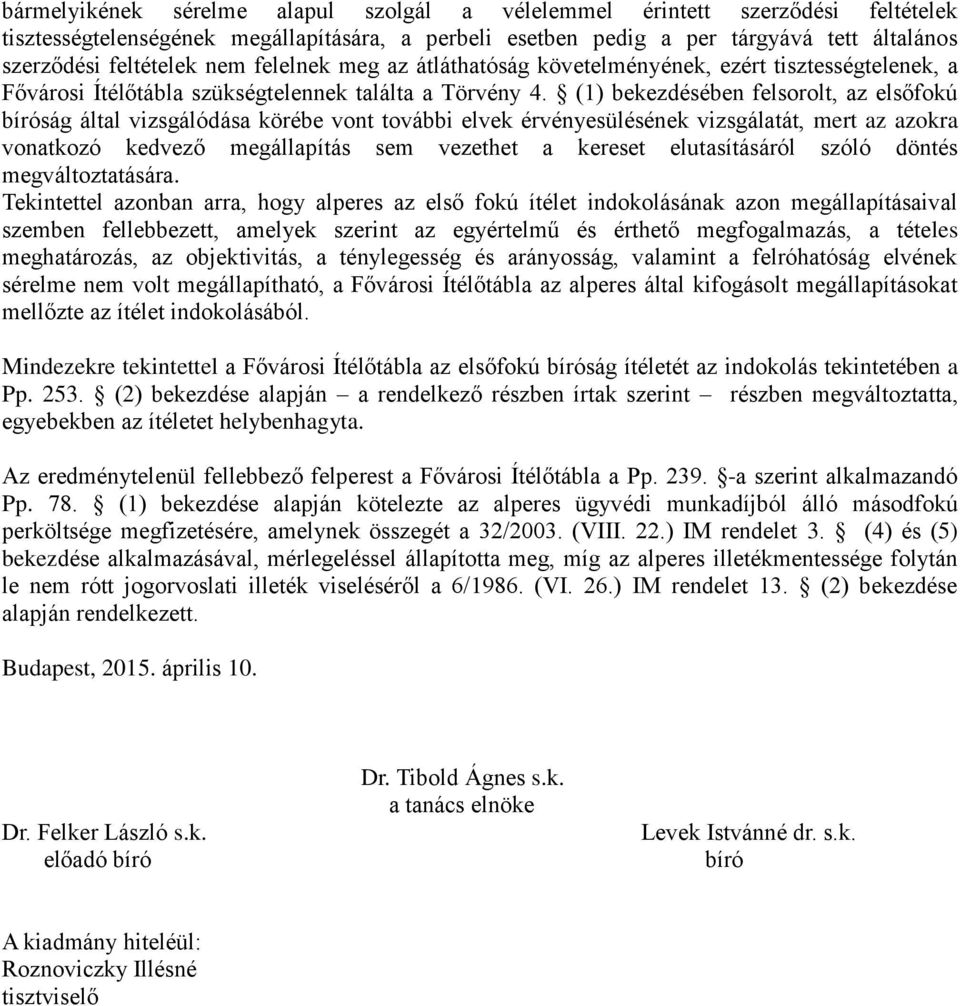 (1) bekezdésében felsorolt, az elsőfokú bíróság által vizsgálódása körébe vont további elvek érvényesülésének vizsgálatát, mert az azokra vonatkozó kedvező megállapítás sem vezethet a kereset