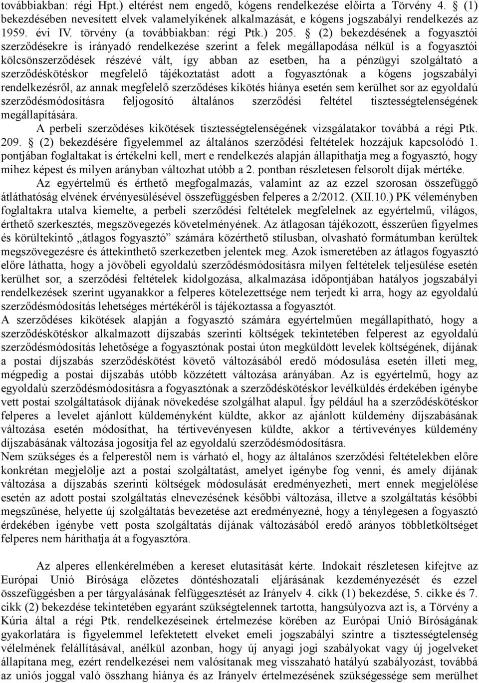 (2) bekezdésének a fogyasztói szerződésekre is irányadó rendelkezése szerint a felek megállapodása nélkül is a fogyasztói kölcsönszerződések részévé vált, így abban az esetben, ha a pénzügyi