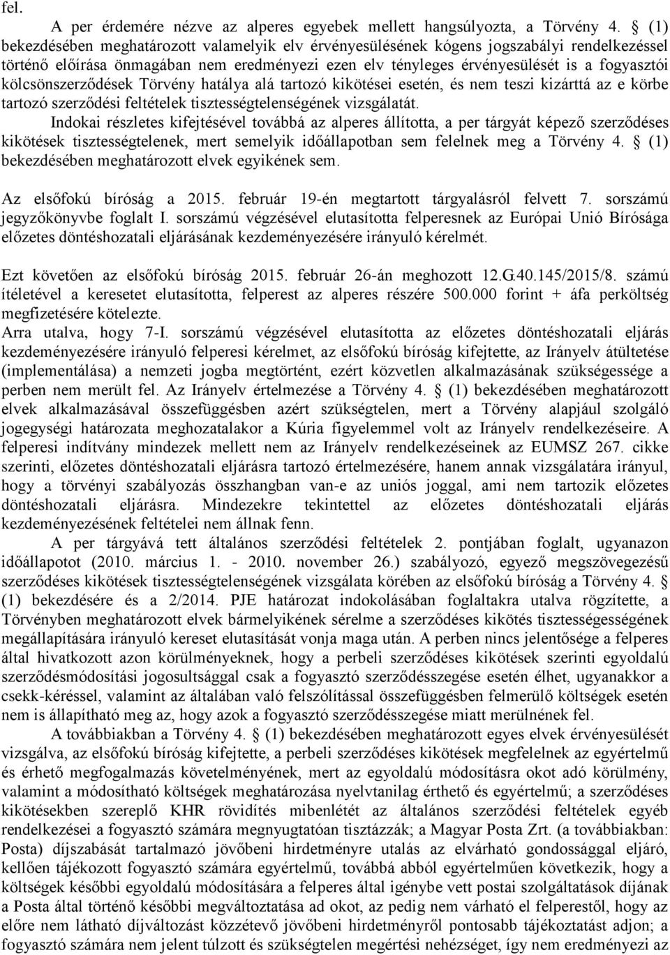 kölcsönszerződések Törvény hatálya alá tartozó kikötései esetén, és nem teszi kizárttá az e körbe tartozó szerződési feltételek tisztességtelenségének vizsgálatát.