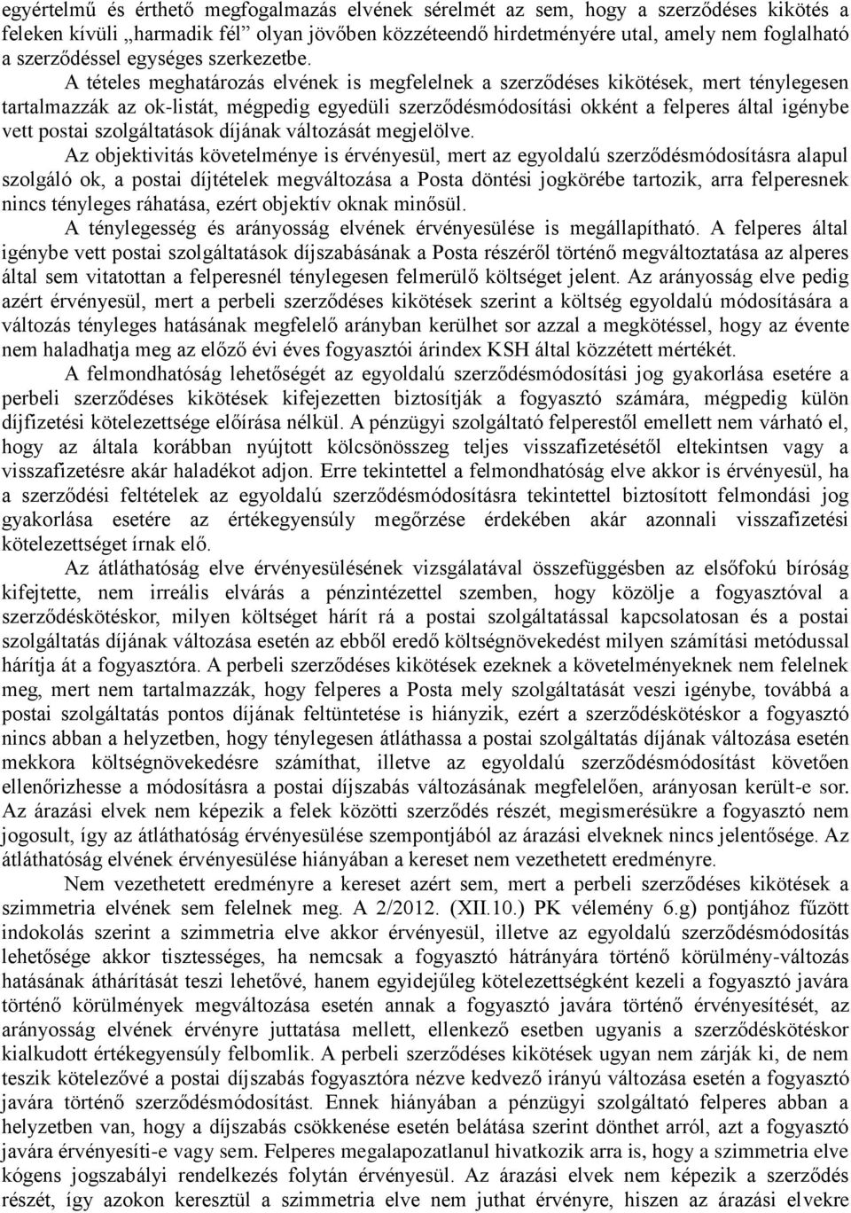 A tételes meghatározás elvének is megfelelnek a szerződéses kikötések, mert ténylegesen tartalmazzák az ok-listát, mégpedig egyedüli szerződésmódosítási okként a felperes által igénybe vett postai