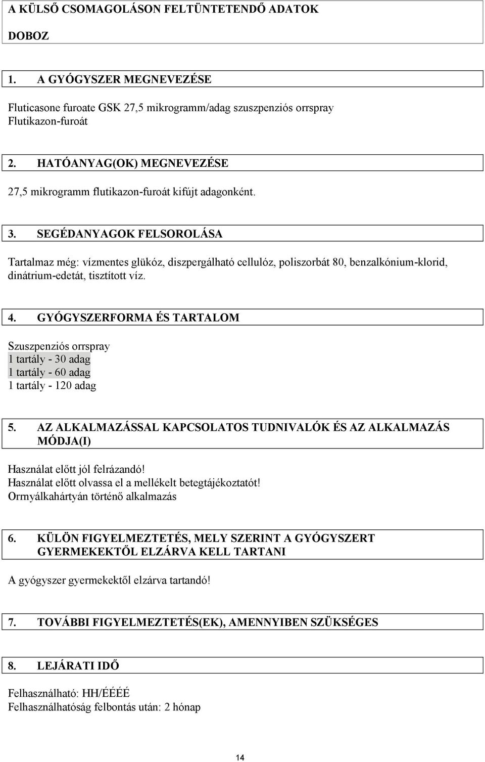 SEGÉDANYAGOK FELSOROLÁSA Tartalmaz még: vízmentes glükóz, diszpergálható cellulóz, poliszorbát 80, benzalkónium-klorid, dinátrium-edetát, tisztított víz. 4.