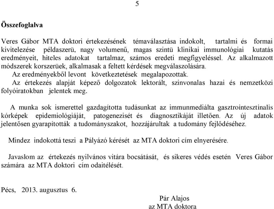 Az értekezés alapját képező dolgozatok lektorált, szinvonalas hazai és nemzetközi folyóiratokban jelentek meg.