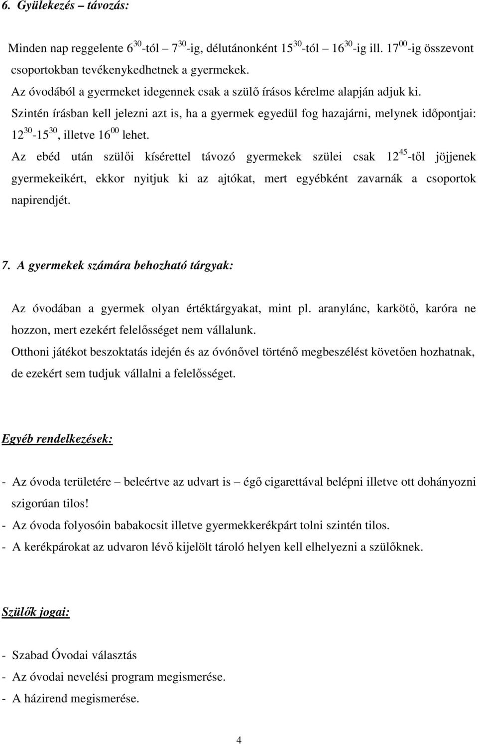 Szintén írásban kell jelezni azt is, ha a gyermek egyedül fog hazajárni, melynek időpontjai: 12 30-15 30, illetve 16 00 lehet.