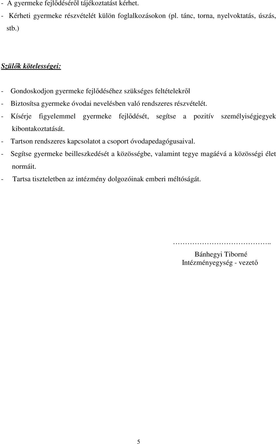 - Kísérje figyelemmel gyermeke fejlődését, segítse a pozitív személyiségjegyek kibontakoztatását. - Tartson rendszeres kapcsolatot a csoport óvodapedagógusaival.