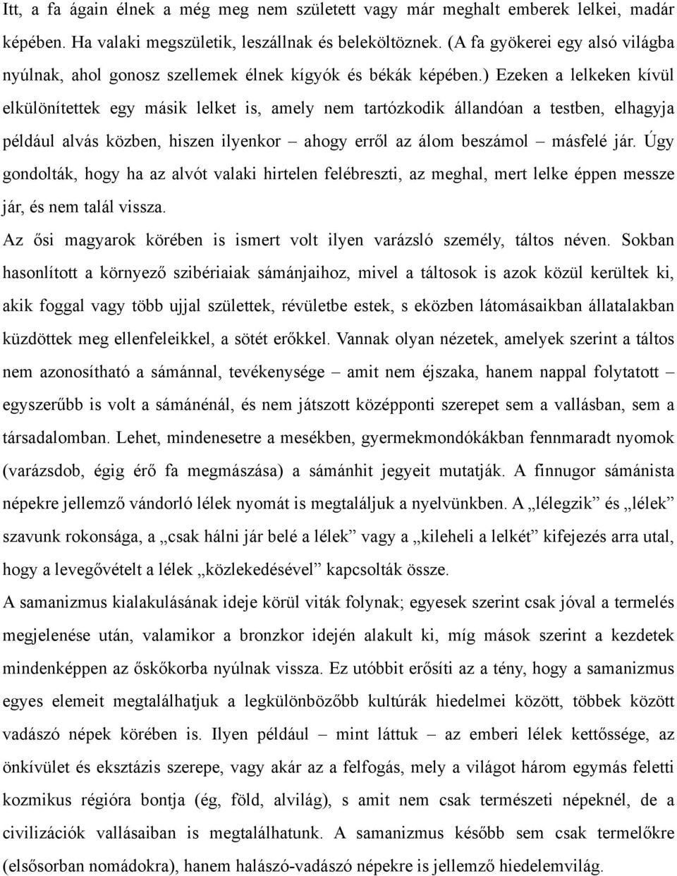 ) Ezeken a lelkeken kívül elkülönítettek egy másik lelket is, amely nem tartózkodik állandóan a testben, elhagyja például alvás közben, hiszen ilyenkor ahogy erről az álom beszámol másfelé jár.