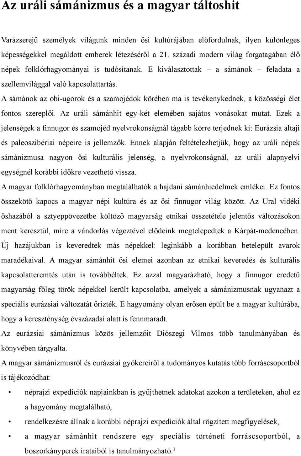 A sámánok az obi-ugorok és a szamojédok körében ma is tevékenykednek, a közösségi élet fontos szereplői. Az uráli sámánhit egy-két elemében sajátos vonásokat mutat.