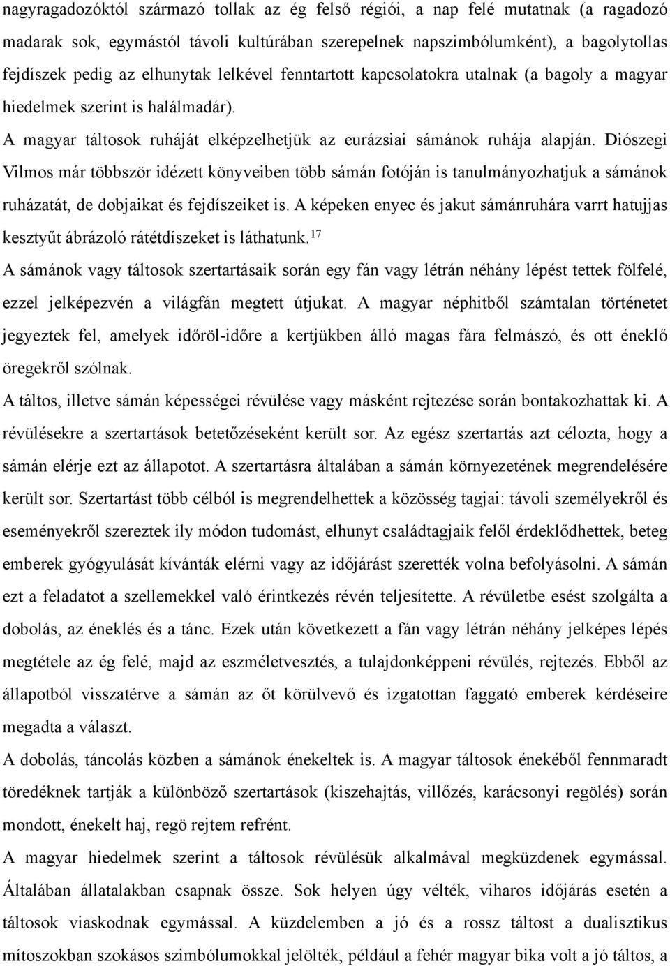 Diószegi Vilmos már többször idézett könyveiben több sámán fotóján is tanulmányozhatjuk a sámánok ruházatát, de dobjaikat és fejdíszeiket is.