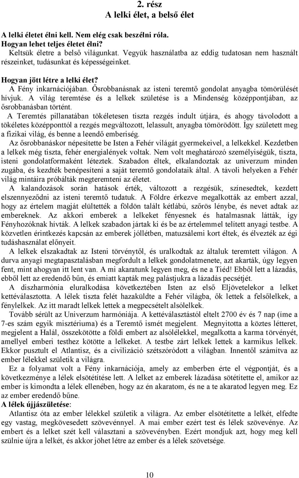 Ősrobbanásnak az isteni teremtő gondolat anyagba tömörülését hívjuk. A világ teremtése és a lelkek születése is a Mindenség középpontjában, az ősrobbanásban történt.
