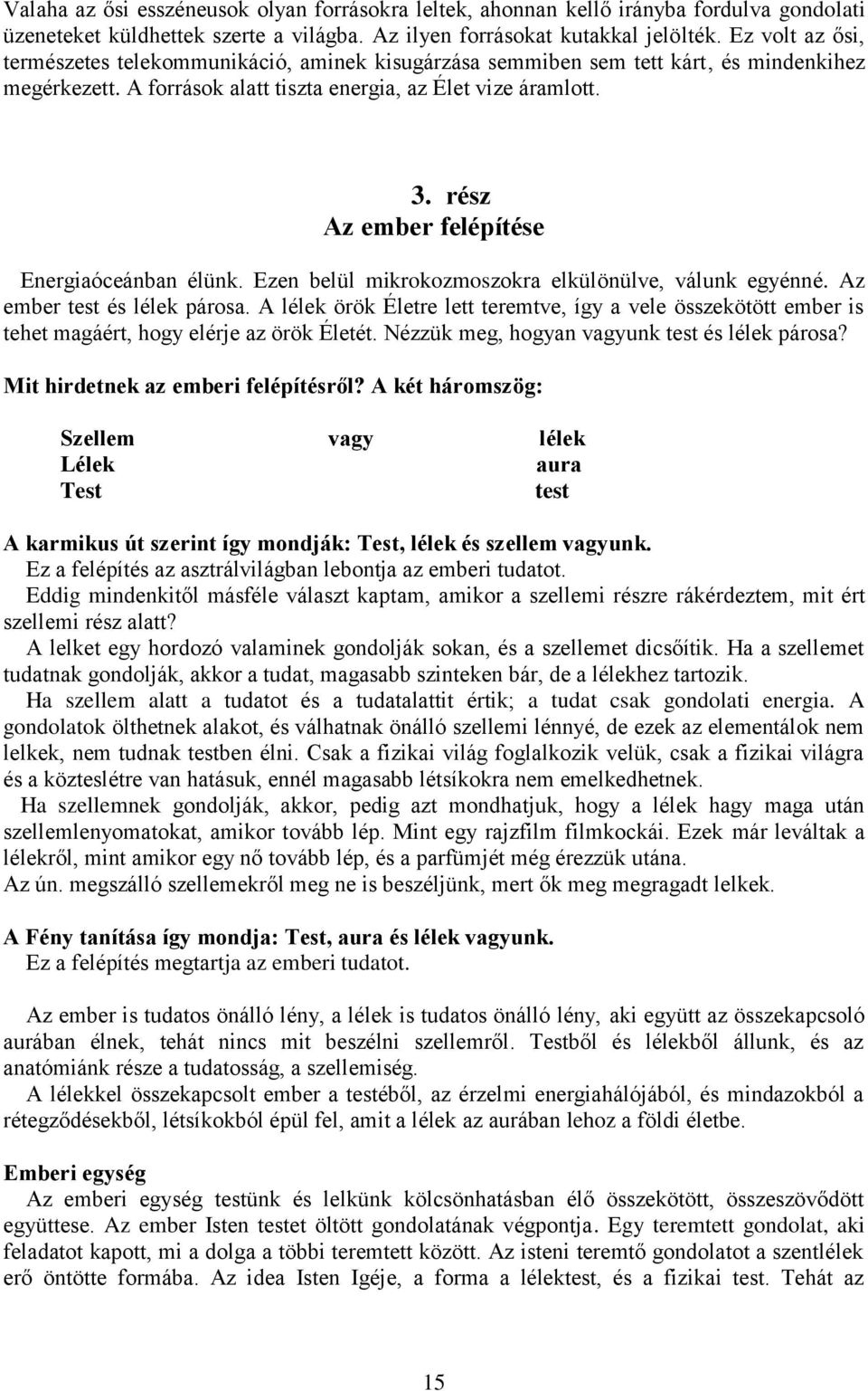 rész Az ember felépítése Energiaóceánban élünk. Ezen belül mikrokozmoszokra elkülönülve, válunk egyénné. Az ember test és lélek párosa.
