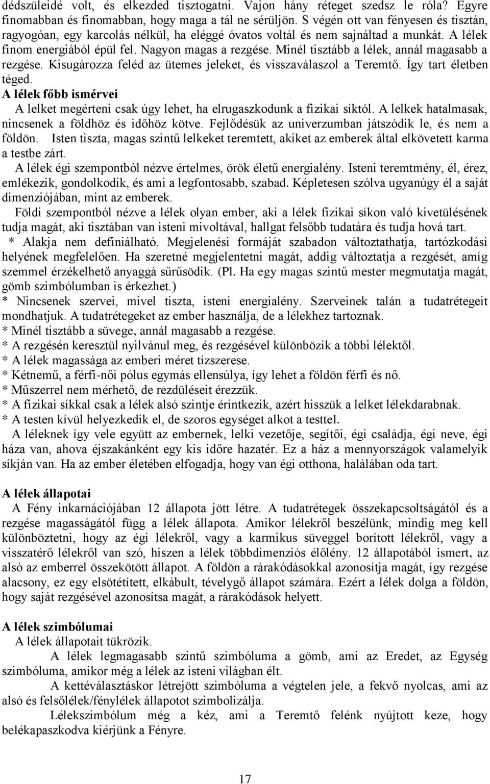 Minél tisztább a lélek, annál magasabb a rezgése. Kisugározza feléd az ütemes jeleket, és visszaválaszol a Teremtő. Így tart életben téged.