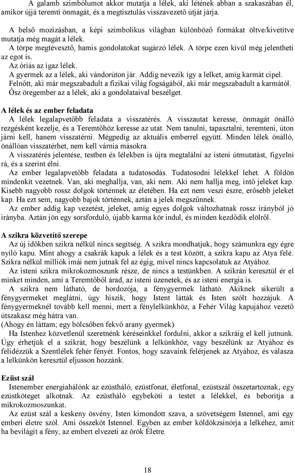 A törpe ezen kívül még jelentheti az egot is. Az óriás az igaz lélek. A gyermek az a lélek, aki vándorúton jár. Addig nevezik így a lelket, amíg karmát cipel.