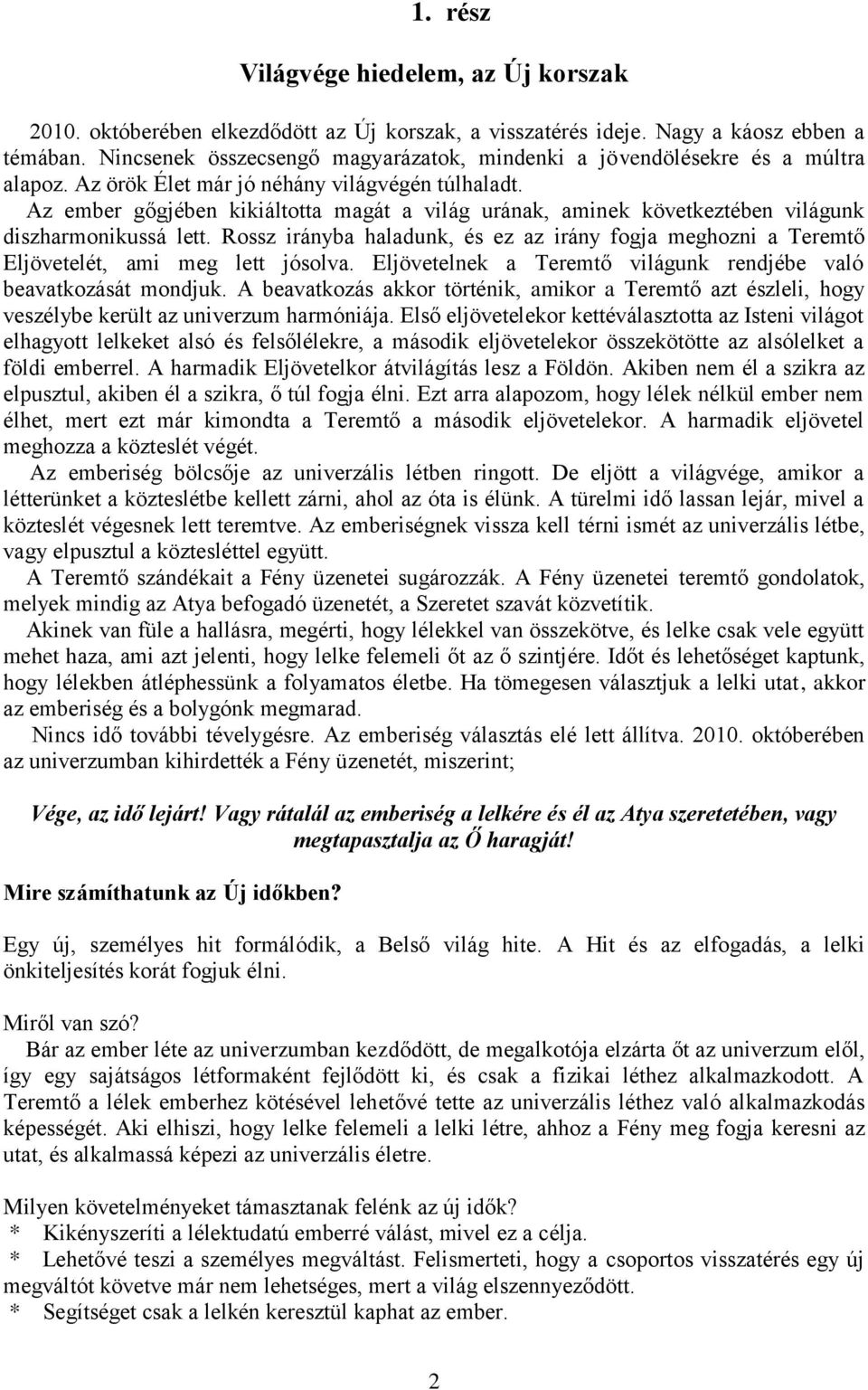 Az ember gőgjében kikiáltotta magát a világ urának, aminek következtében világunk diszharmonikussá lett.