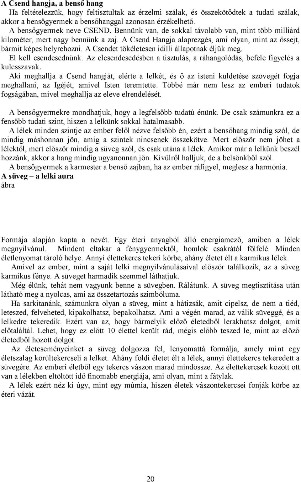 A Csendet tökéletesen idilli állapotnak éljük meg. El kell csendesednünk. Az elcsendesedésben a tisztulás, a ráhangolódás, befele figyelés a kulcsszavak.