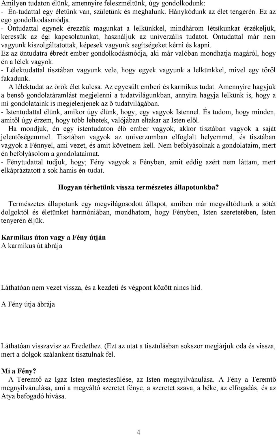 Öntudattal már nem vagyunk kiszolgáltatottak, képesek vagyunk segítségeket kérni és kapni. Ez az öntudatra ébredt ember gondolkodásmódja, aki már valóban mondhatja magáról, hogy én a lélek vagyok.