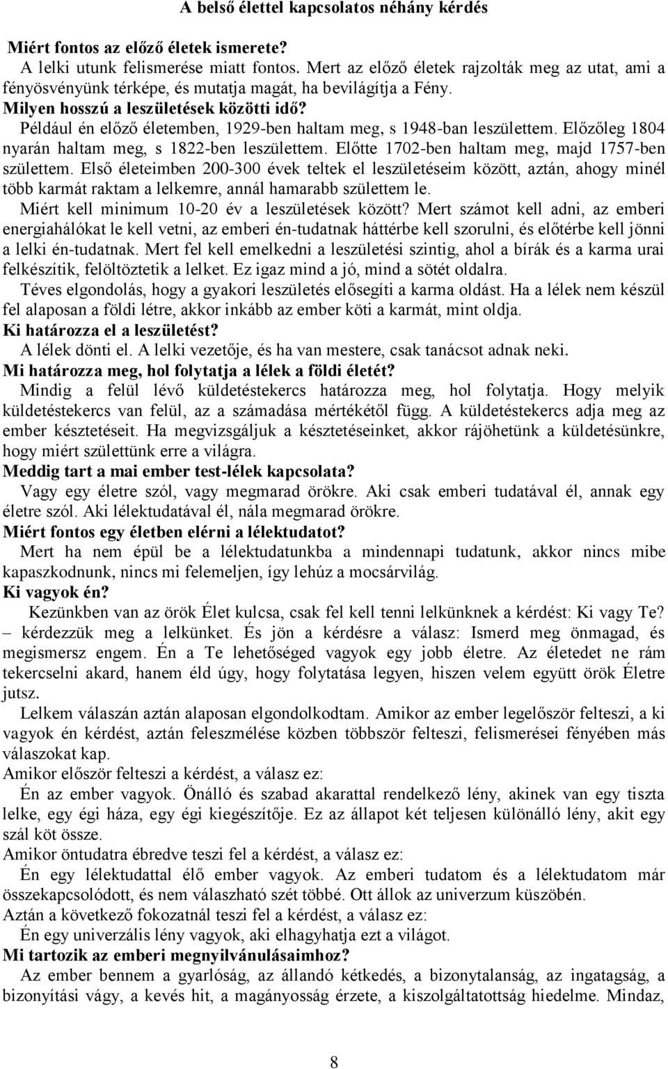 Például én előző életemben, 1929-ben haltam meg, s 1948-ban leszülettem. Előzőleg 1804 nyarán haltam meg, s 1822-ben leszülettem. Előtte 1702-ben haltam meg, majd 1757-ben születtem.