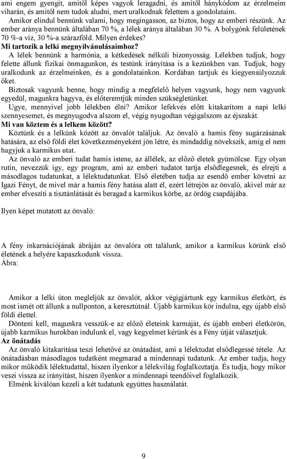 A bolygónk felületének 70 %-a víz, 30 %-a szárazföld. Milyen érdekes? Mi tartozik a lelki megnyilvánulásaimhoz? A lélek bennünk a harmónia, a kétkedések nélküli bizonyosság.
