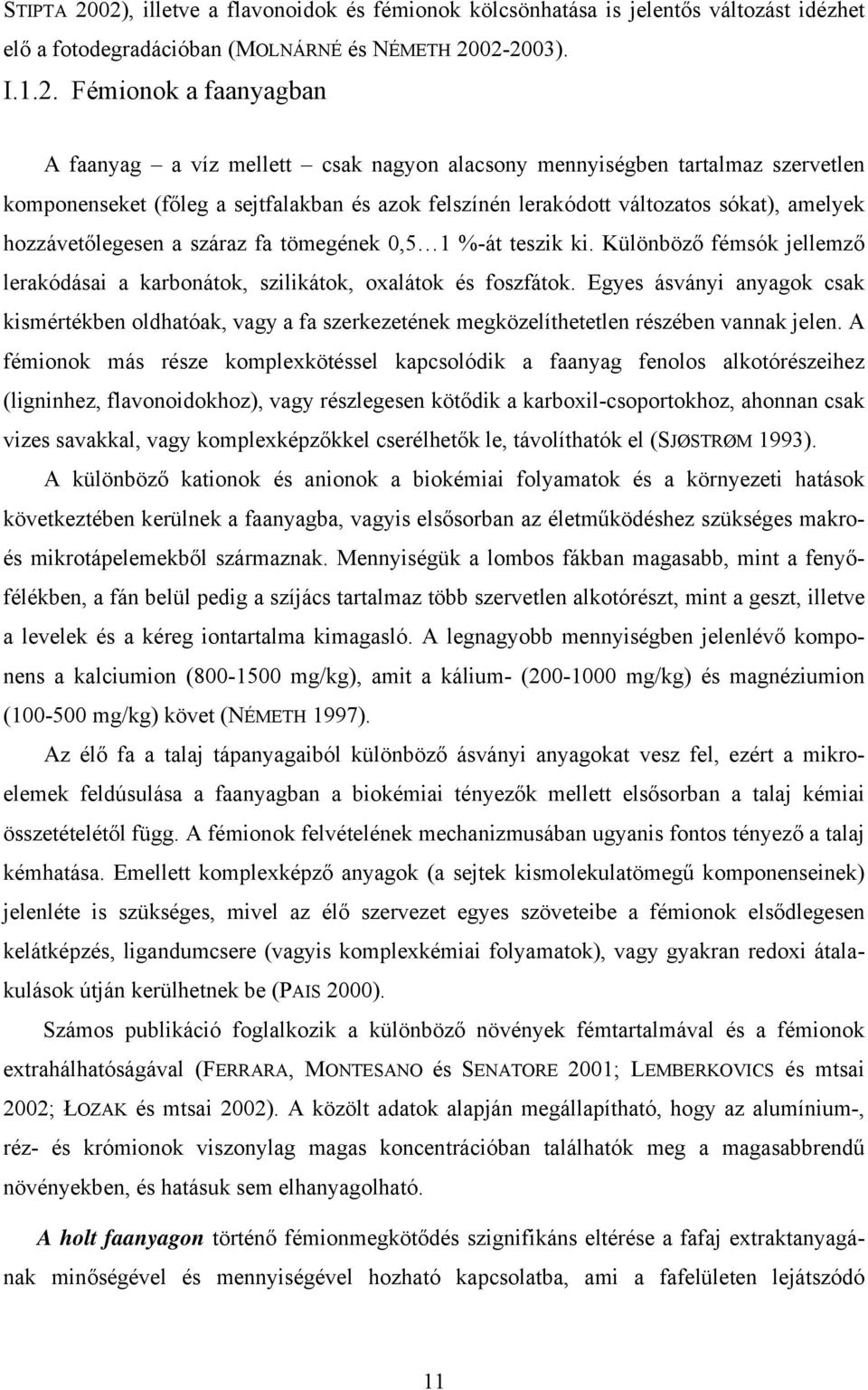 nagyon alacsony mennyiségben tartalmaz szervetlen komponenseket (főleg a sejtfalakban és azok felszínén lerakódott változatos sókat), amelyek hozzávetőlegesen a száraz fa tömegének 0,5 1 %-át teszik