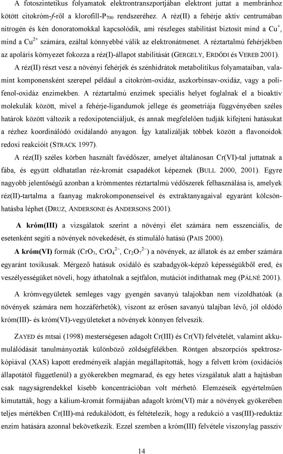A réztartalmú fehérjékben az apoláris környezet fokozza a réz(i)-állapot stabilitását (GERGELY, ERDŐDI és VEREB 2001).