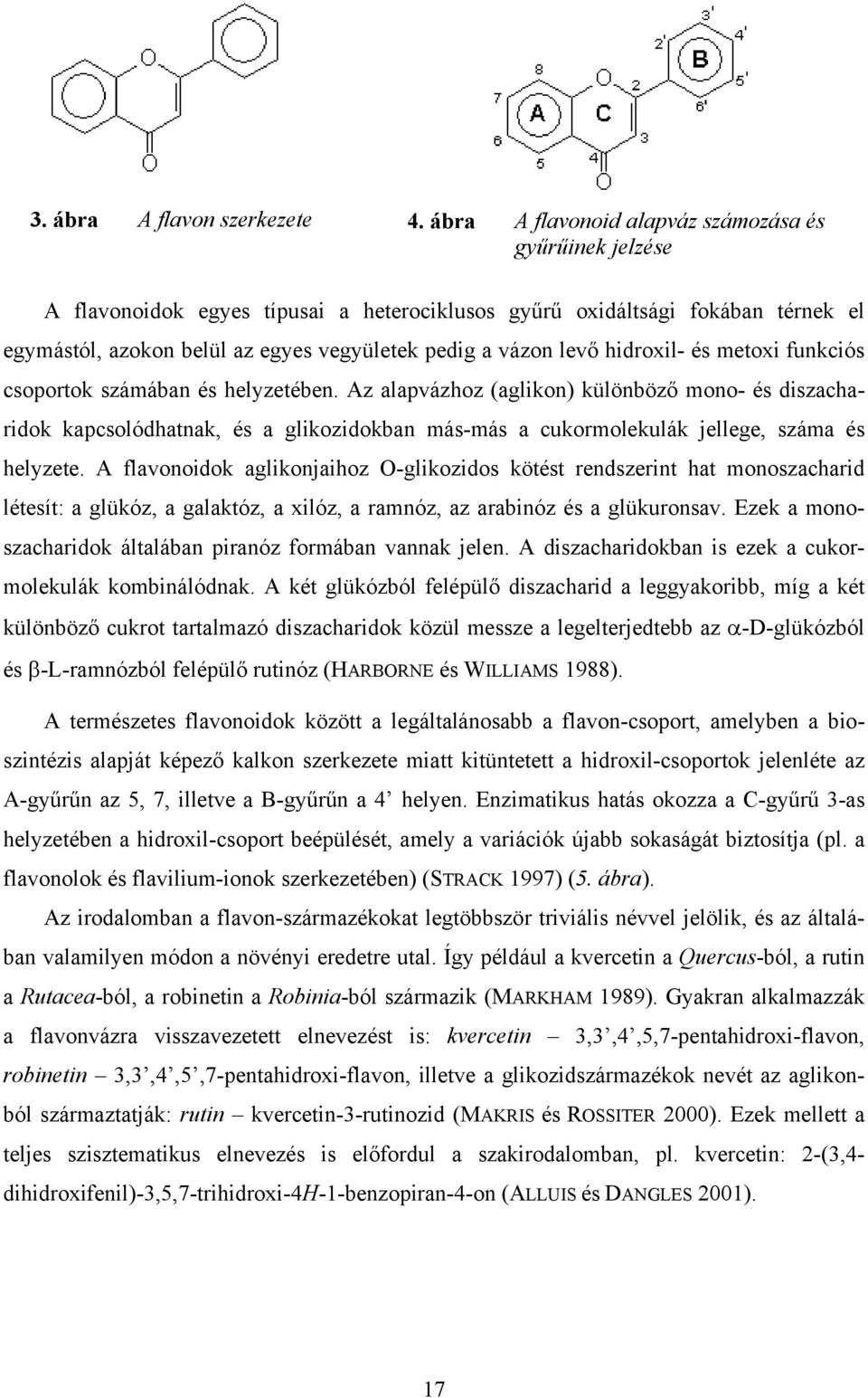 hidroxil- és metoxi funkciós csoportok számában és helyzetében.