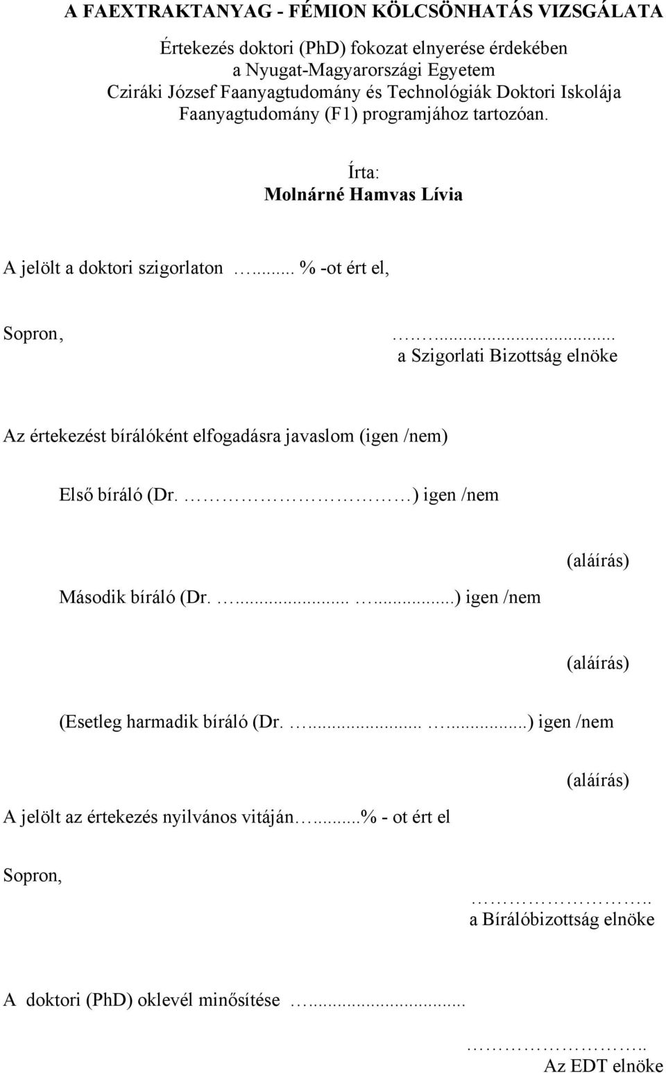 ... a Szigorlati Bizottság elnöke Az értekezést bírálóként elfogadásra javaslom (igen /nem) Első bíráló (Dr. ) igen /nem (aláírás) Második bíráló (Dr.