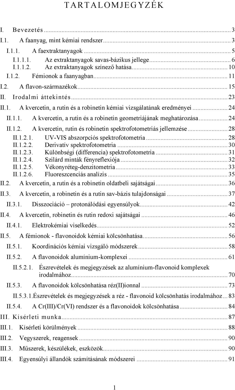 .. 24 II.1.1. A kvercetin, a rutin és a robinetin geometriájának meghatározása... 24 II.1.2. A kvercetin, rutin és robinetin spektrofotometriás jellemzése... 28 II.1.2.1. UV-VIS abszorpciós spektrofotometria.