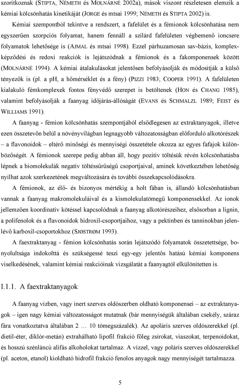 (AJMAL és mtsai 1998). Ezzel párhuzamosan sav-bázis, komplexképződési és redoxi reakciók is lejátszódnak a fémionok és a fakomponensek között (MOLNÁRNÉ 1994).