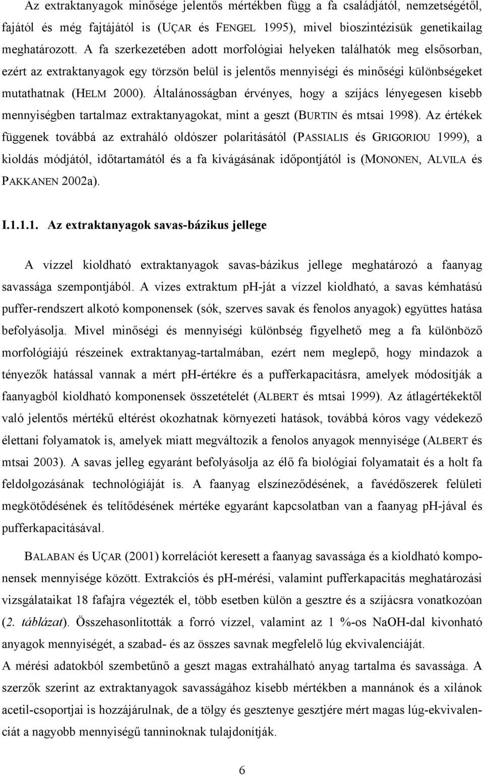 Általánosságban érvényes, hogy a szíjács lényegesen kisebb mennyiségben tartalmaz extraktanyagokat, mint a geszt (BURTIN és mtsai 1998).