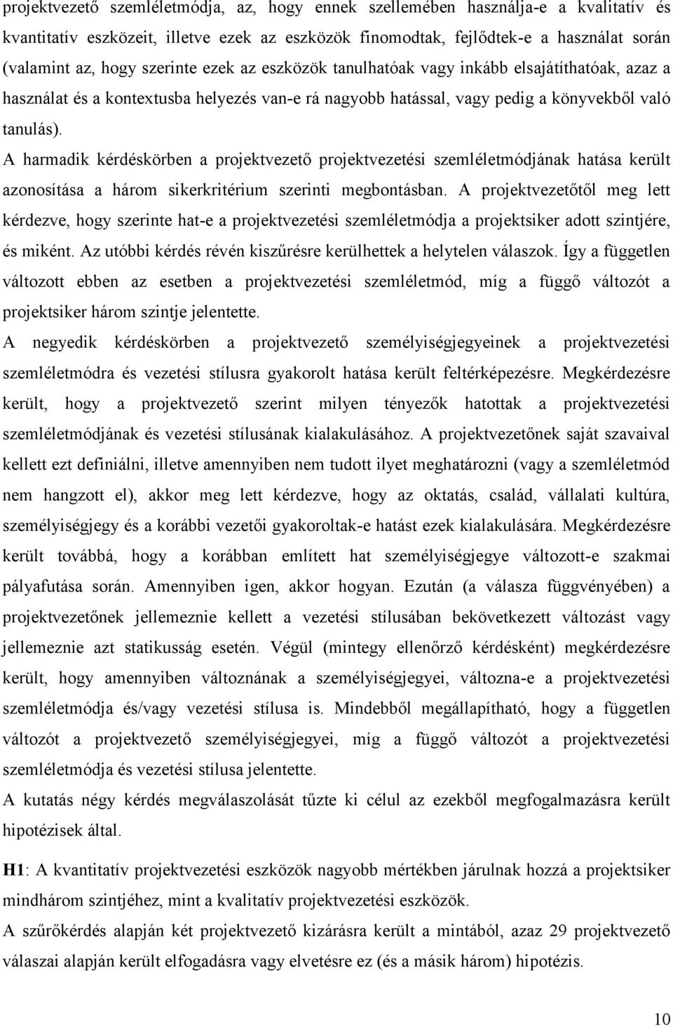 A harmadik kérdéskörben a projektvezető projektvezetési szemléletmódjának hatása került azonosítása a három sikerkritérium szerinti megbontásban.