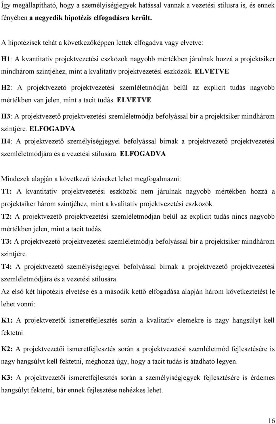 projektvezetési eszközök. ELVETVE H2: A projektvezető projektvezetési szemléletmódján belül az explicit tudás nagyobb mértékben van jelen, mint a tacit tudás.
