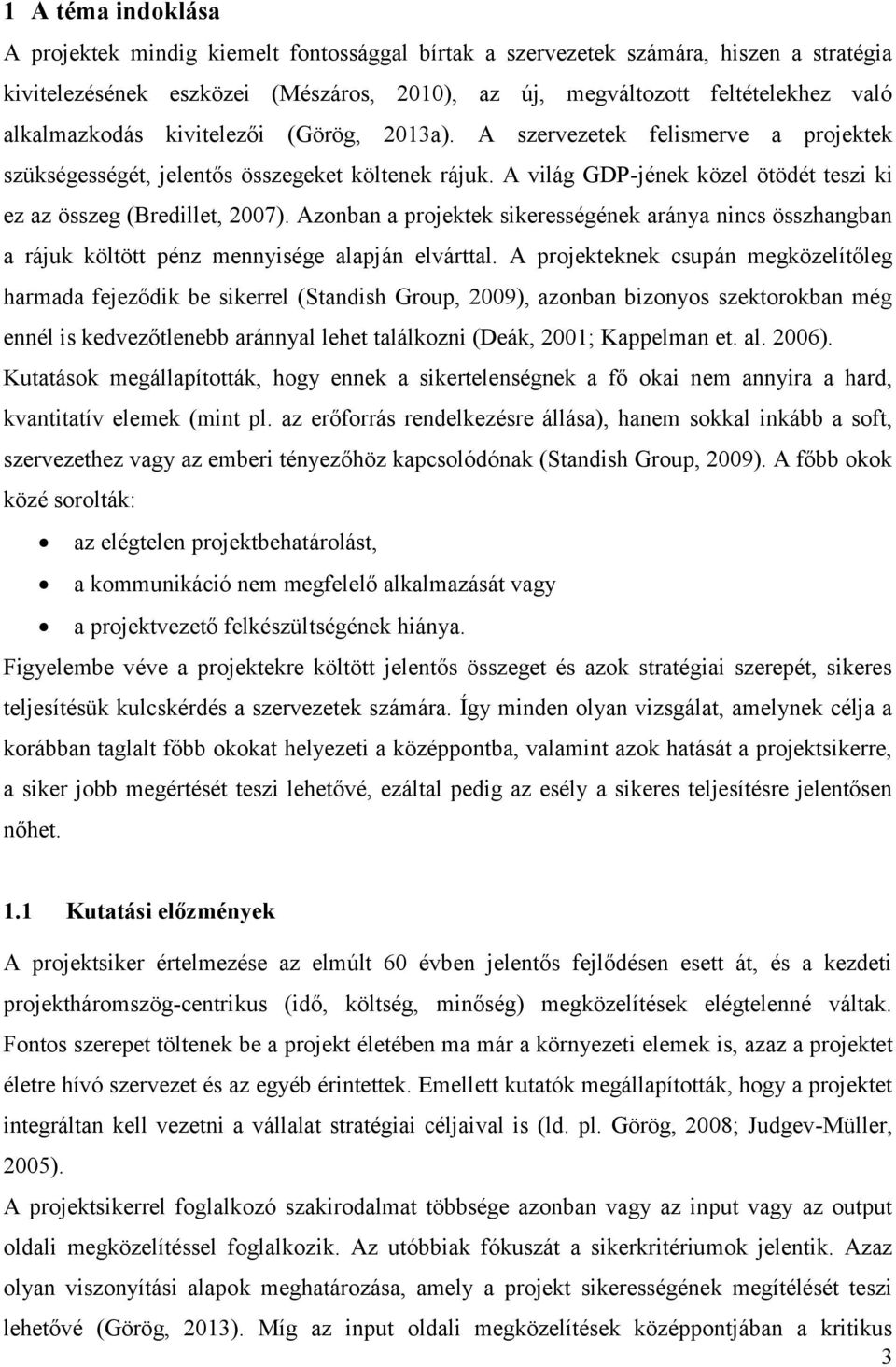 A világ GDP-jének közel ötödét teszi ki ez az összeg (Bredillet, 2007). Azonban a projektek sikerességének aránya nincs összhangban a rájuk költött pénz mennyisége alapján elvárttal.