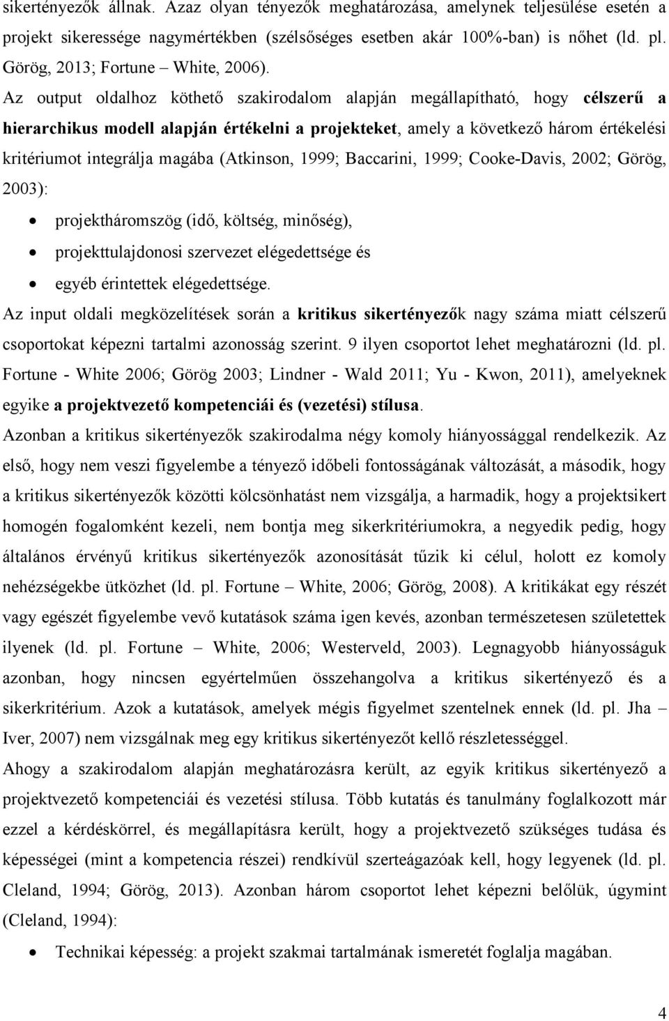 Az output oldalhoz köthető szakirodalom alapján megállapítható, hogy célszerű a hierarchikus modell alapján értékelni a projekteket, amely a következő három értékelési kritériumot integrálja magába