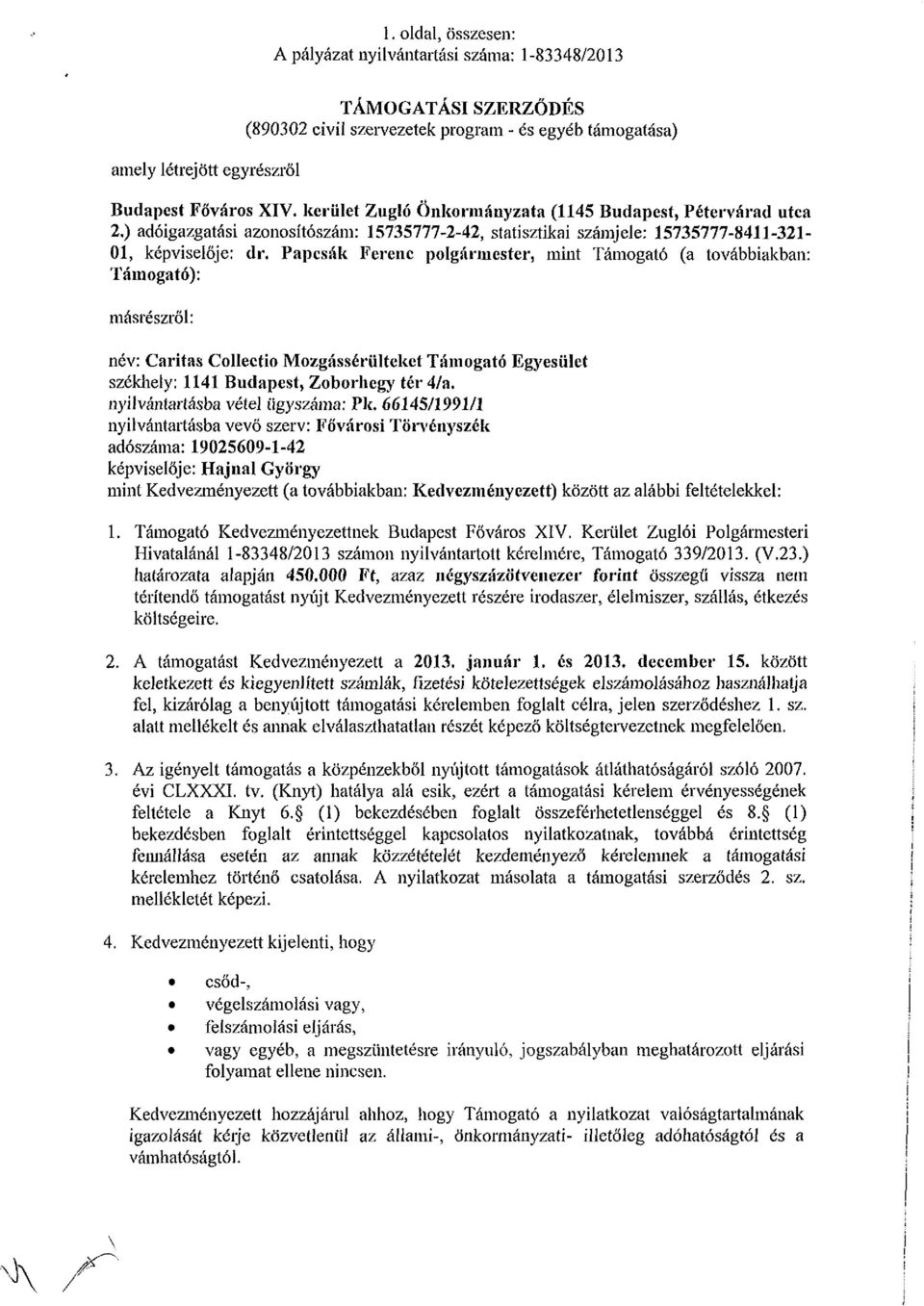 Papcsák Ferenc polgármester, mint Támogató (a továbbiakban: Támogató): másrészről: név: Caritas Collectio Mozgássérülteket Támogató Egyesület székhely: 1141 Budapest, Zoborhegy tér 4/a.