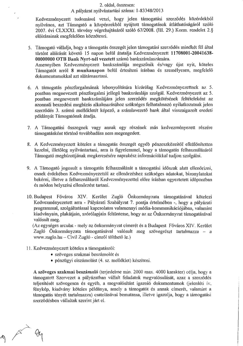 Támogató vállalja, hogy a támogatás összegét jelen támogatási szerződés mindkét fél által történt aláírását követő 15 napon belül átutalja Kedvezményezett 11708001-20041638- 00000000 OTB Bank