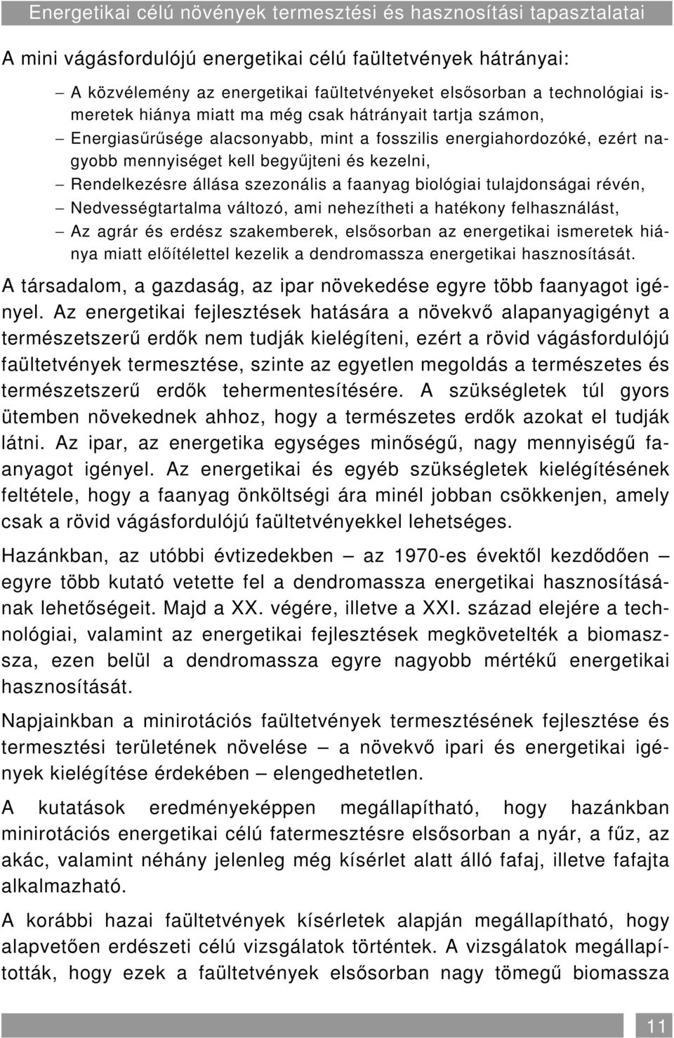 Rendelkezésre állása szezonális a faanyag biológiai tulajdonságai révén, Nedvességtartalma változó, ami nehezítheti a hatékony felhasználást, Az agrár és erdész szakemberek, elsısorban az energetikai