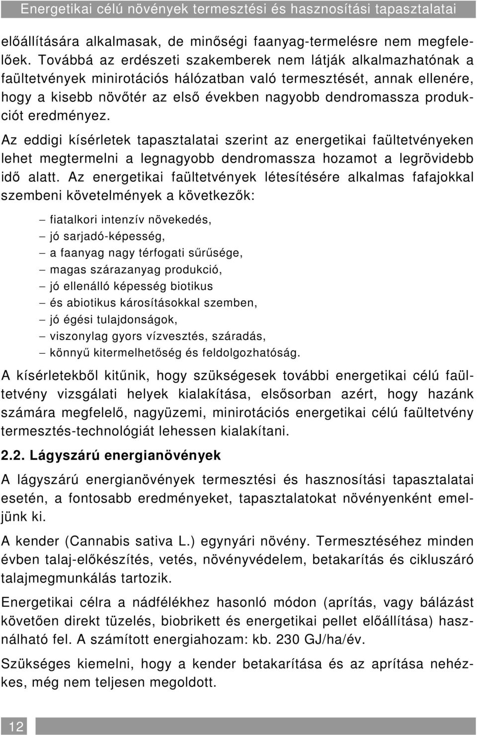 produkciót eredményez. Az eddigi kísérletek tapasztalatai szerint az energetikai faültetvényeken lehet megtermelni a legnagyobb dendromassza hozamot a legrövidebb idı alatt.
