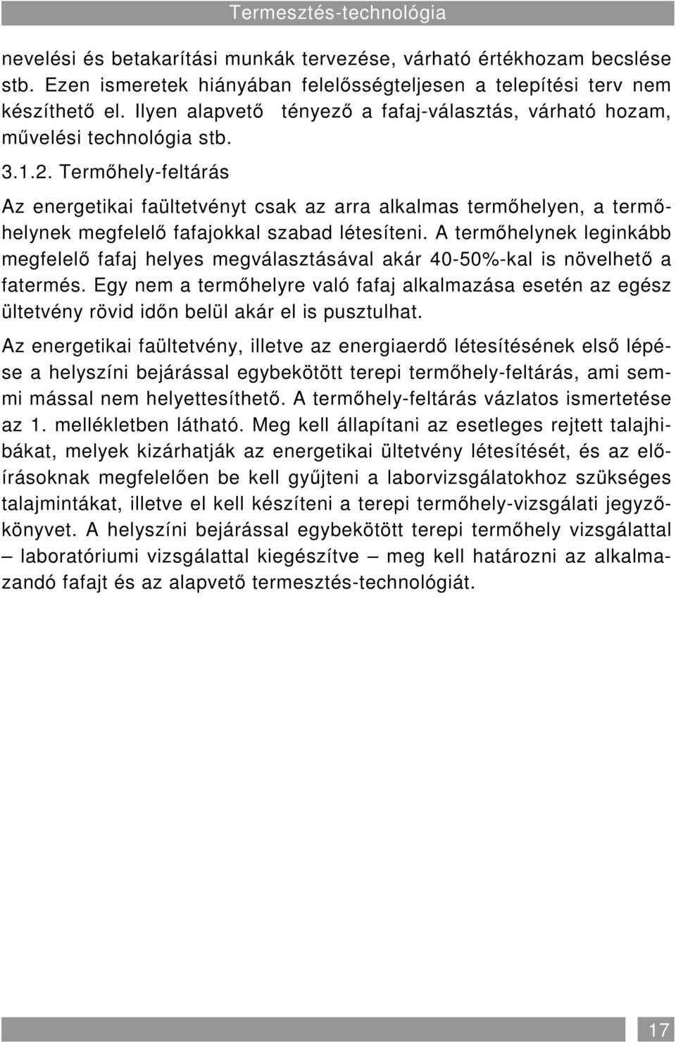 Termıhely-feltárás Az energetikai faültetvényt csak az arra alkalmas termıhelyen, a termıhelynek megfelelı fafajokkal szabad létesíteni.