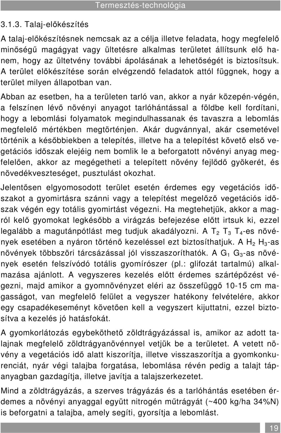 Abban az esetben, ha a területen tarló van, akkor a nyár közepén-végén, a felszínen lévı növényi anyagot tarlóhántással a földbe kell fordítani, hogy a lebomlási folyamatok megindulhassanak és