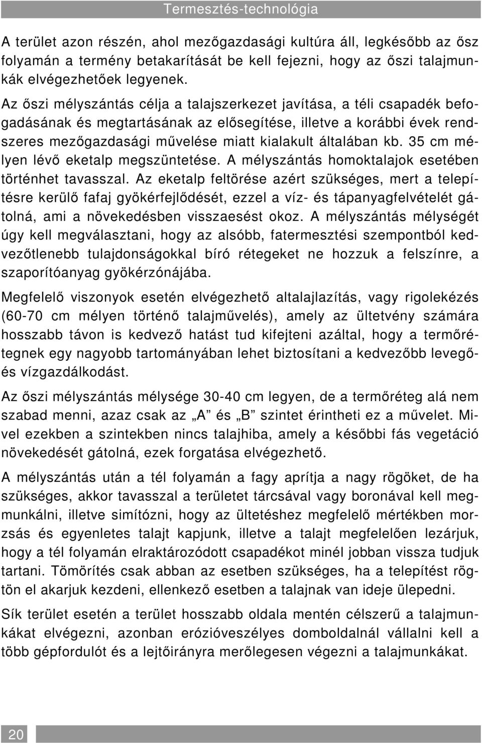 kb. 35 cm mélyen lévı eketalp megszüntetése. A mélyszántás homoktalajok esetében történhet tavasszal.
