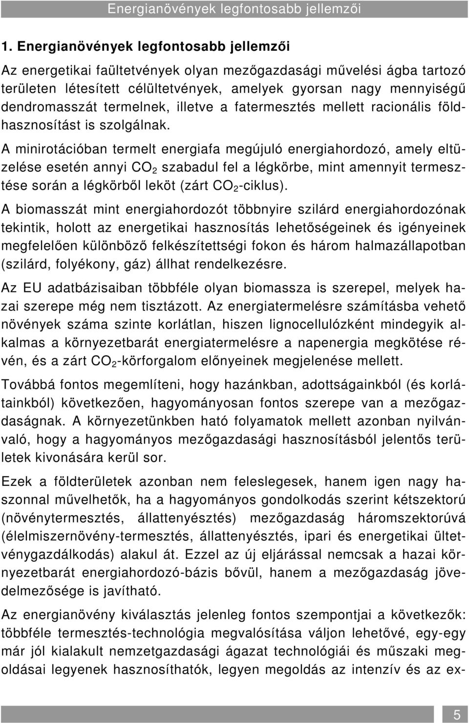 termelnek, illetve a fatermesztés mellett racionális földhasznosítást is szolgálnak.