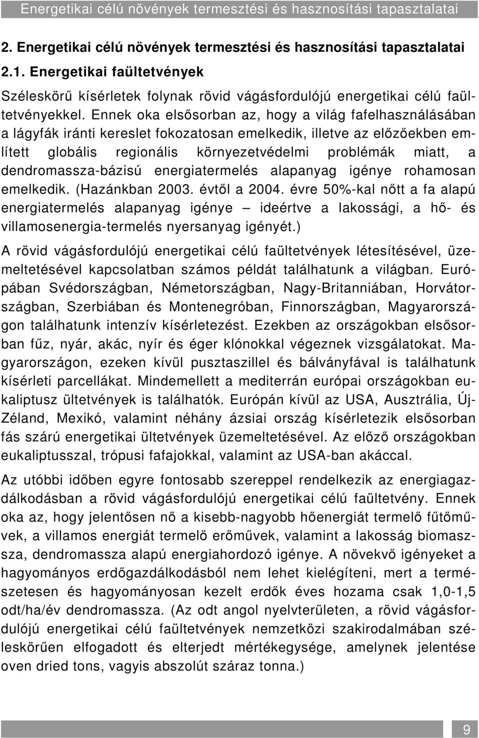Ennek oka elsısorban az, hogy a világ fafelhasználásában a lágyfák iránti kereslet fokozatosan emelkedik, illetve az elızıekben említett globális regionális környezetvédelmi problémák miatt, a