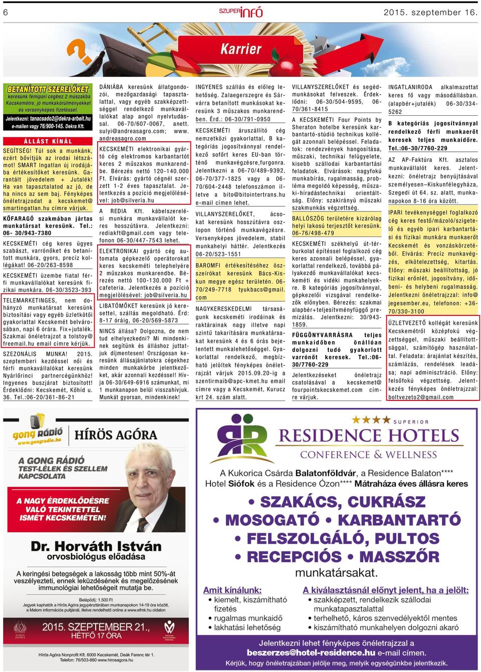 : 06-30/943-7380 KECSKEMÉTI cég keres ügyes szabászt, varrónőket és betanított munkára, gyors, precíz kollégákat!