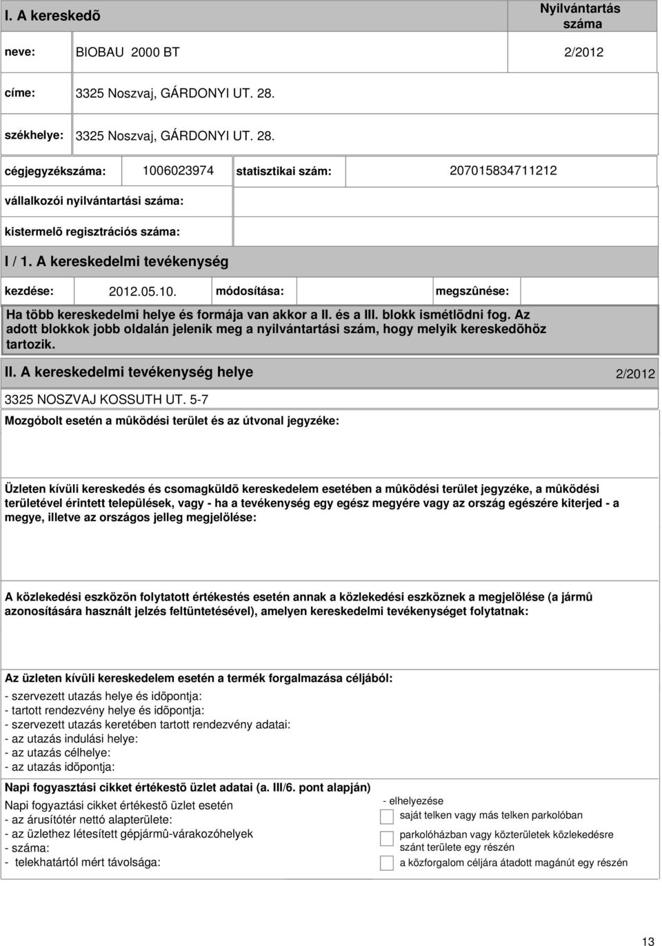 A kereskedelmi kezdése: 2012.05.10. módosítása: megszûnése: Ha több kereskedelmi helye és formája van akkor a II. és a III. blokk ismétlõdni fog.