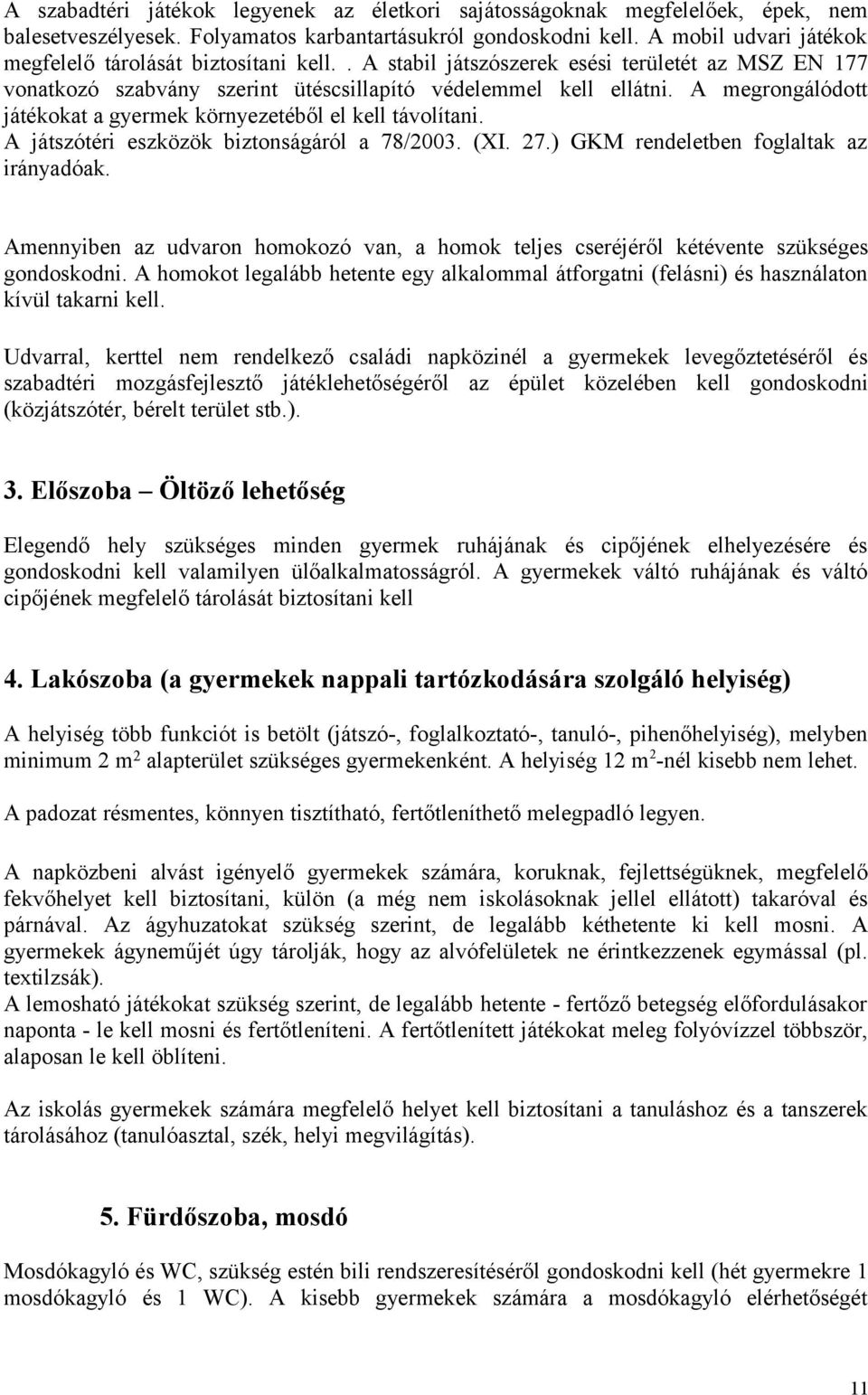A megrongálódott játékokat a gyermek környezetéből el kell távolítani. A játszótéri eszközök biztonságáról a 78/2003. (XI. 27.) GKM rendeletben foglaltak az irányadóak.