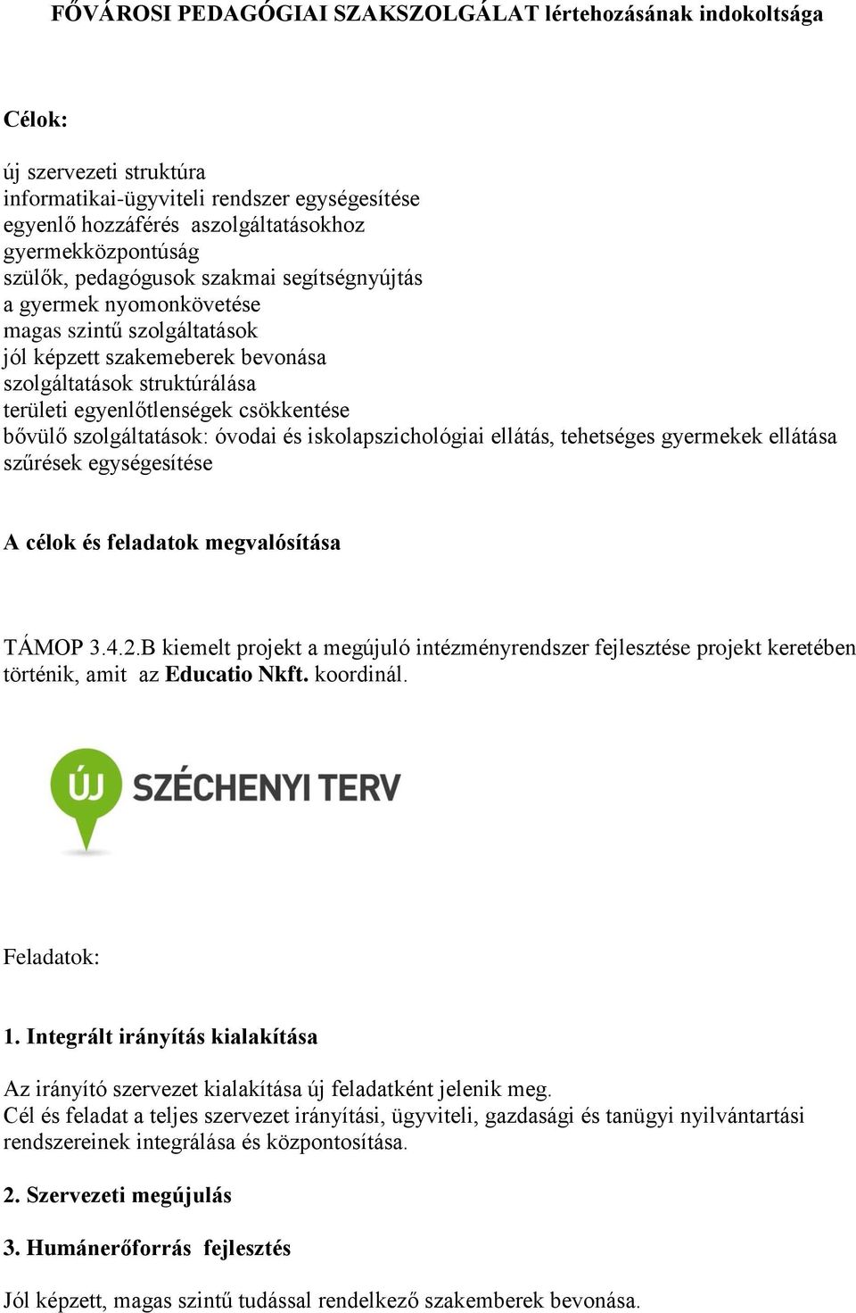 bővülő szolgáltatások: óvodai és iskolapszichológiai ellátás, tehetséges gyermekek ellátása szűrések egységesítése A célok és feladatok megvalósítása TÁMOP 3.4.2.