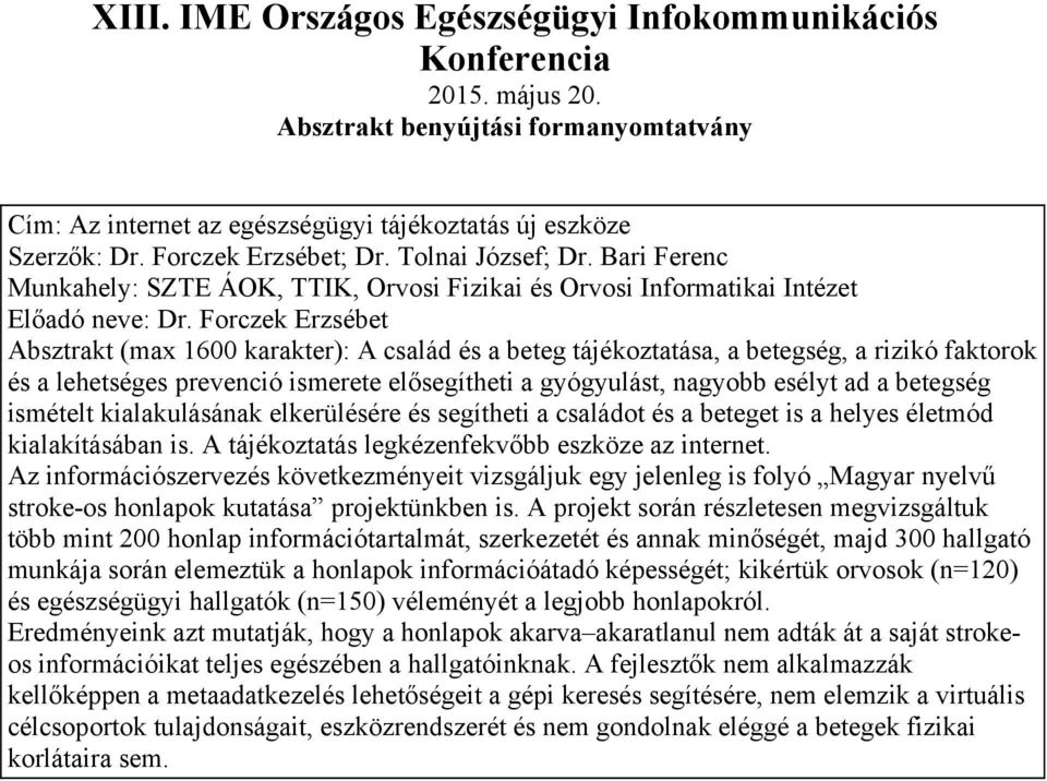 Forczek Erzsébet Absztrakt (max 1600 karakter): A család és a beteg tájékoztatása, a betegség, a rizikó faktorok és a lehetséges prevenció ismerete elősegítheti a gyógyulást, nagyobb esélyt ad a