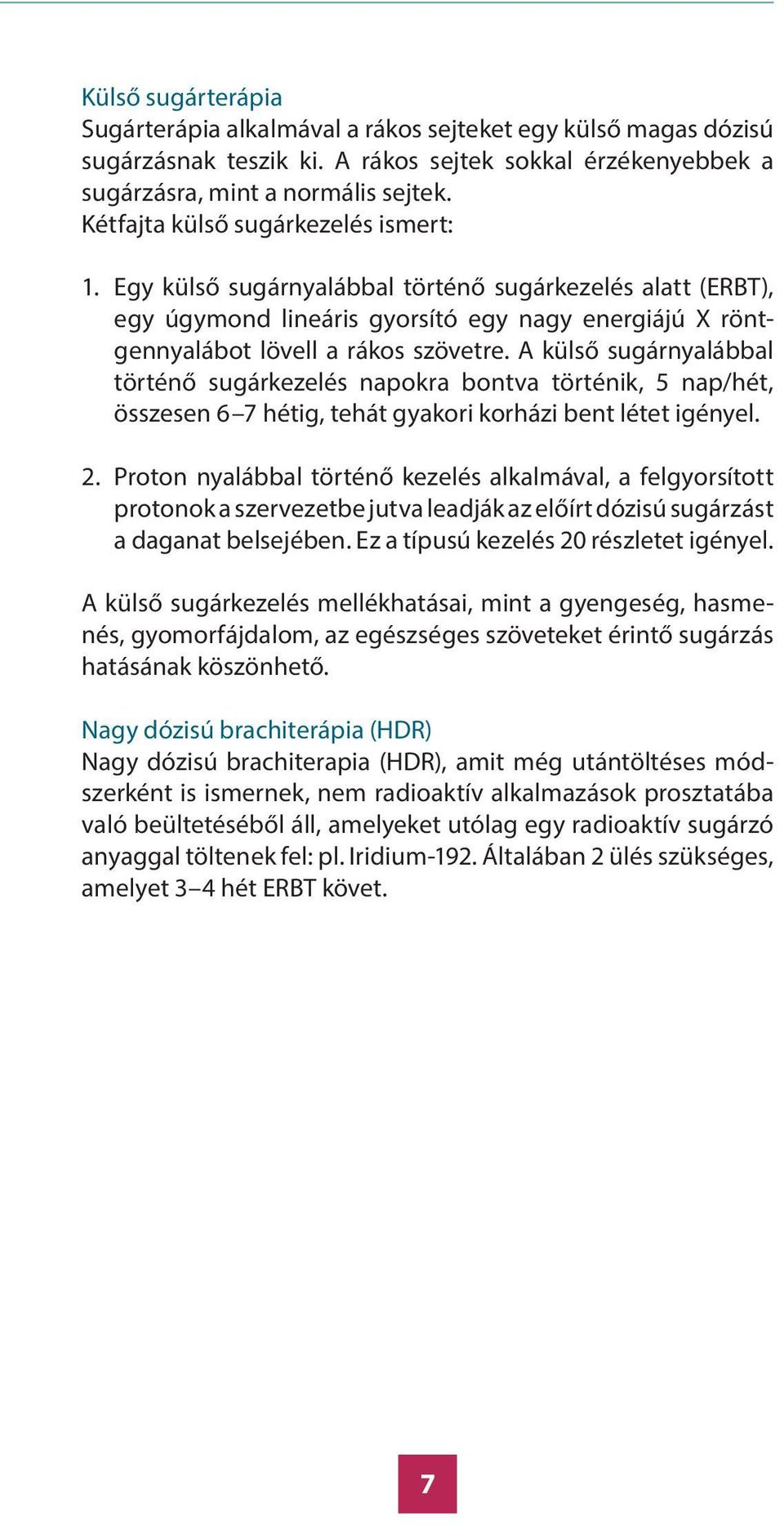 A külső sugárnyalábbal történő sugárkezelés napokra bontva történik, 5 nap/hét, összesen 6 7 hétig, tehát gyakori korházi bent létet igényel. 2.