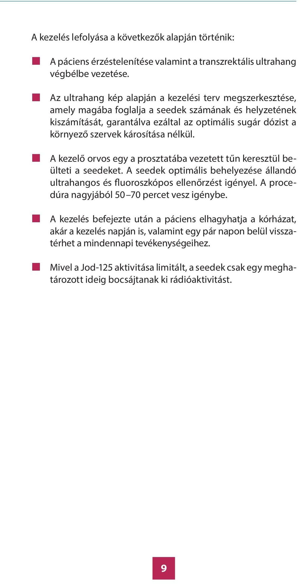 károsítása nélkül. A kezelő orvos egy a prosztatába vezetett tűn keresztül beülteti a seedeket. A seedek optimális behelyezése állandó ultrahangos és fluoroszkópos ellenőrzést igényel.