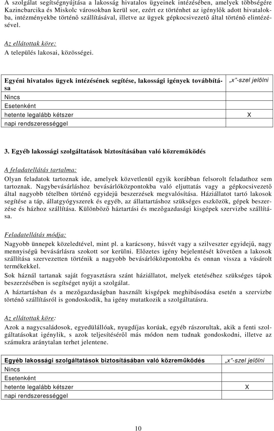 Egyéni hivatalos ügyek intézésének segítése, lakossági igények továbbítása Esetenként hetente legalább kétszer napi rendszerességgel 3.