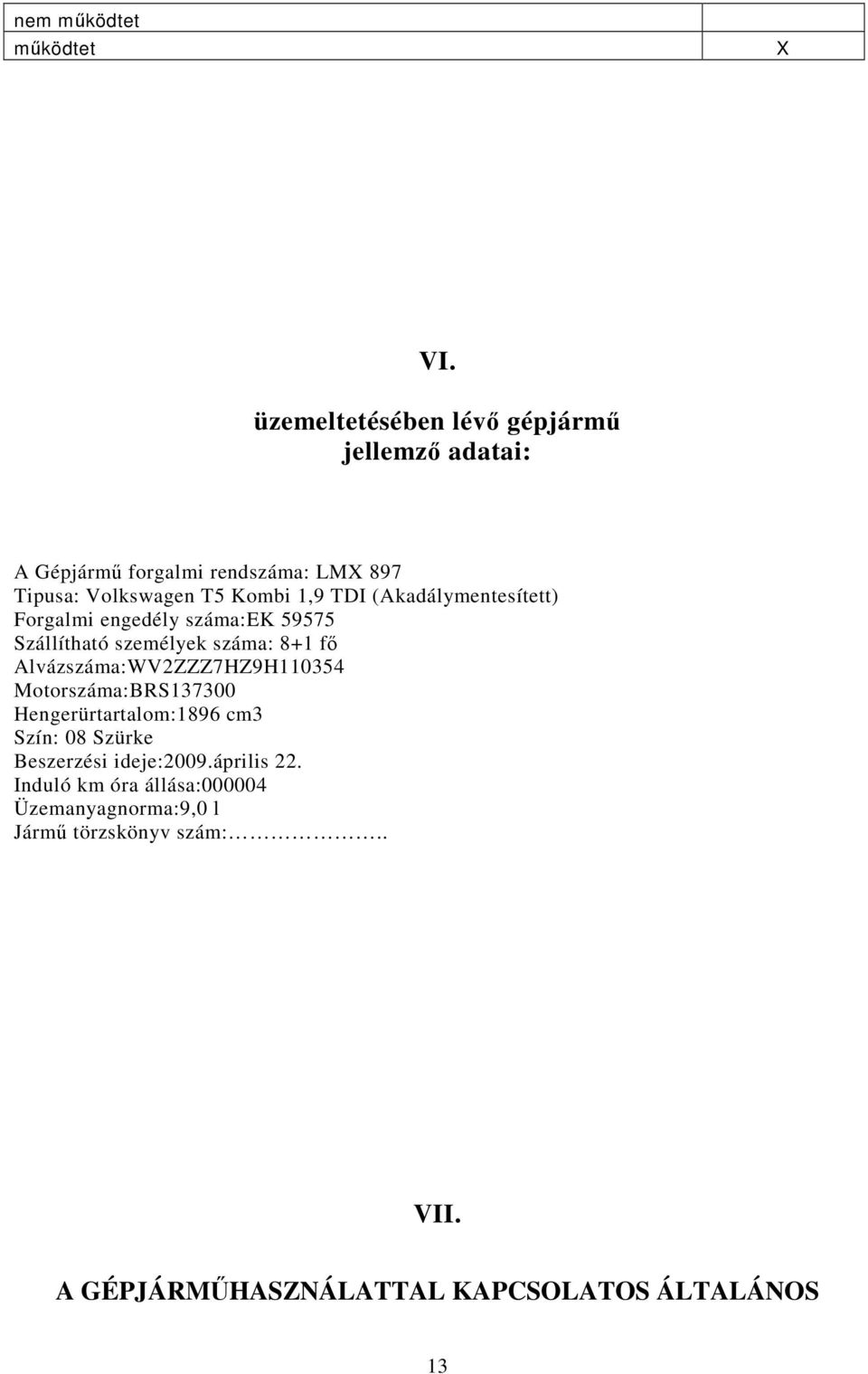 (Akadálymentesített) Forgalmi engedély száma:ek 59575 Szállítható személyek száma: 8+1 fı Alvázszáma:WV2ZZZ7HZ9H110354